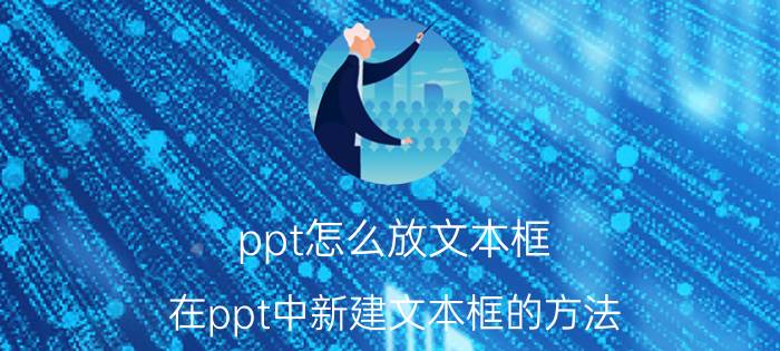 ppt怎么放文本框 在ppt中新建文本框的方法？